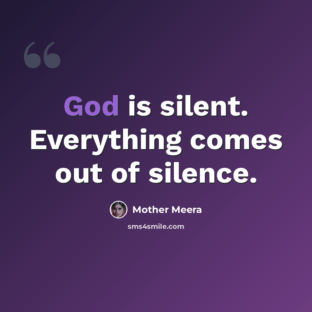 “God is silent. Everything comes out of silence.” quote by Mother Meera