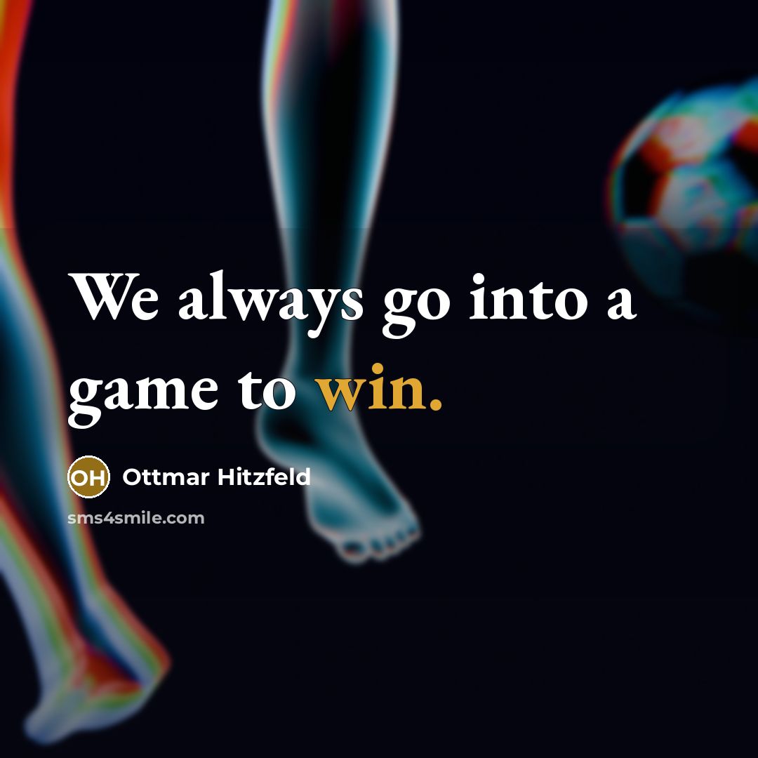 “We always go into a game to win.” quote by Ottmar Hitzfeld
