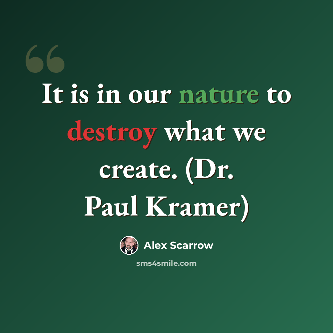 “It is in our nature to destroy what we create. (Dr. Paul Kramer)” quote by Alex Scarrow