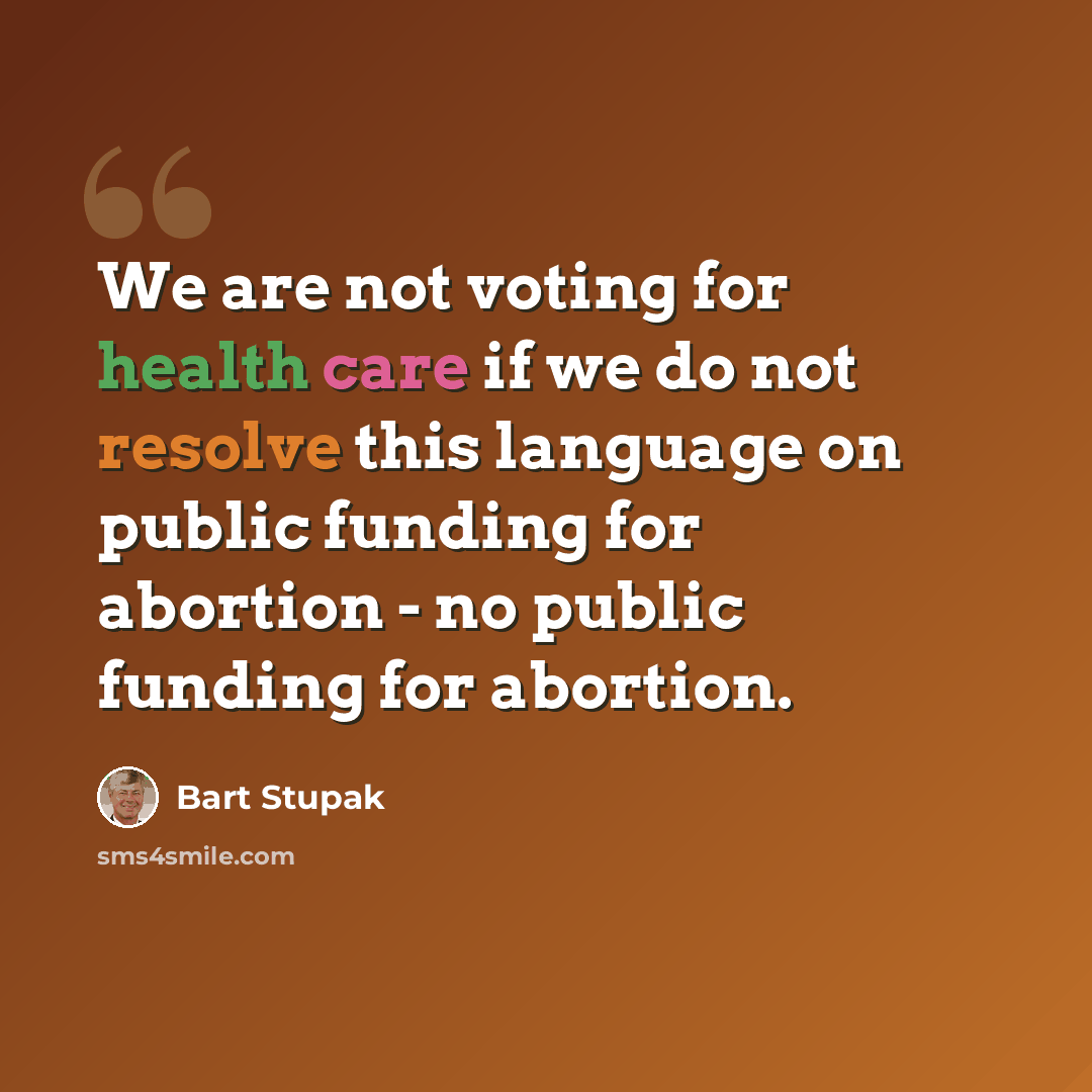 “We are not voting for health care if we do not resolve this language on public funding for abortion - no public funding for abortion.” quote by Bart Stupak