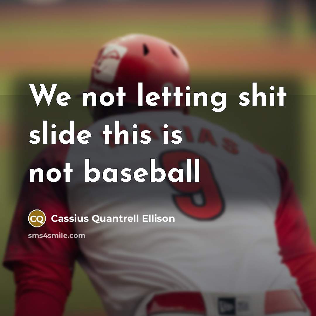 “We not letting shit slide this is not baseball” quote by Cassius Quantrell Ellison