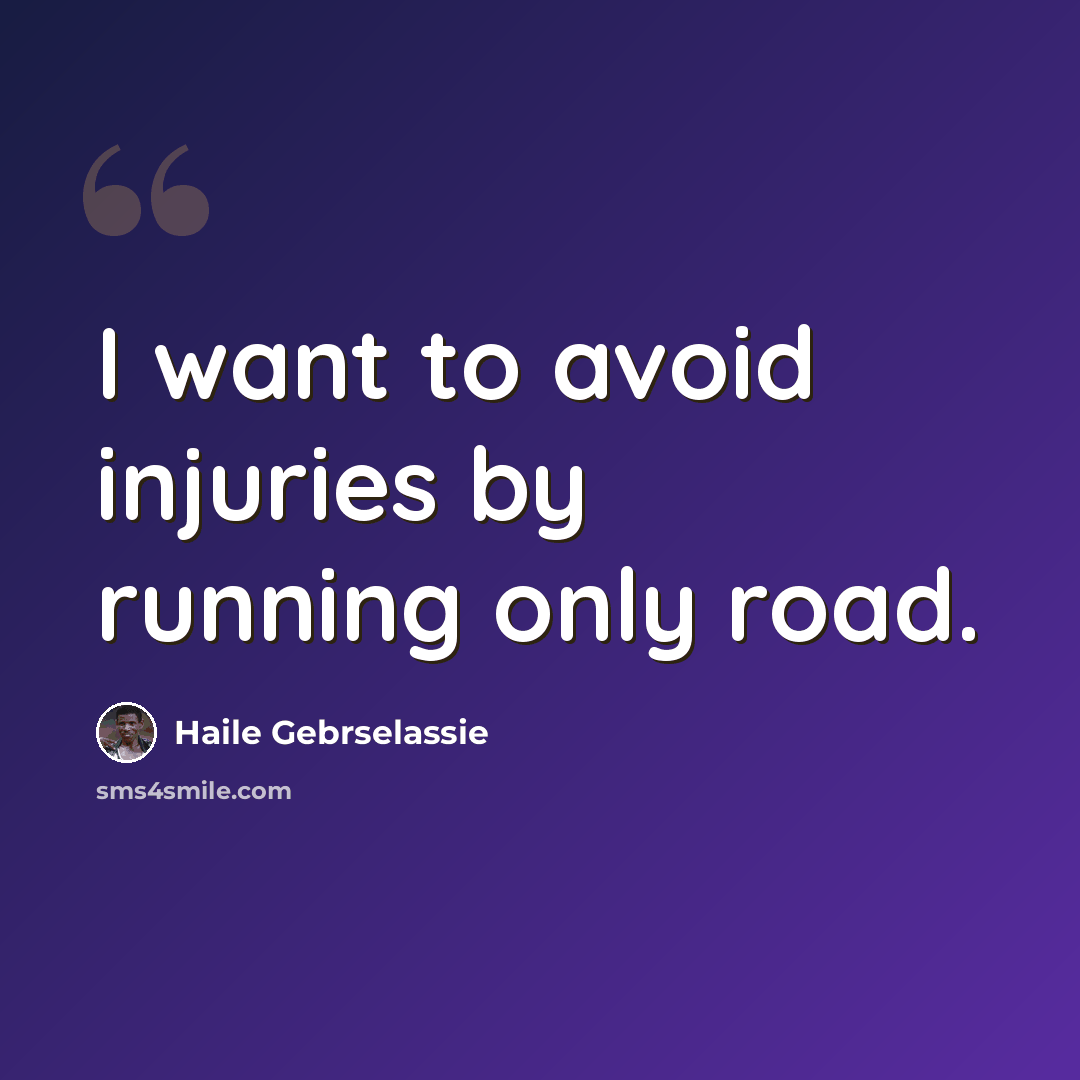 “I want to avoid injuries by running only road.” quote by Haile Gebrselassie