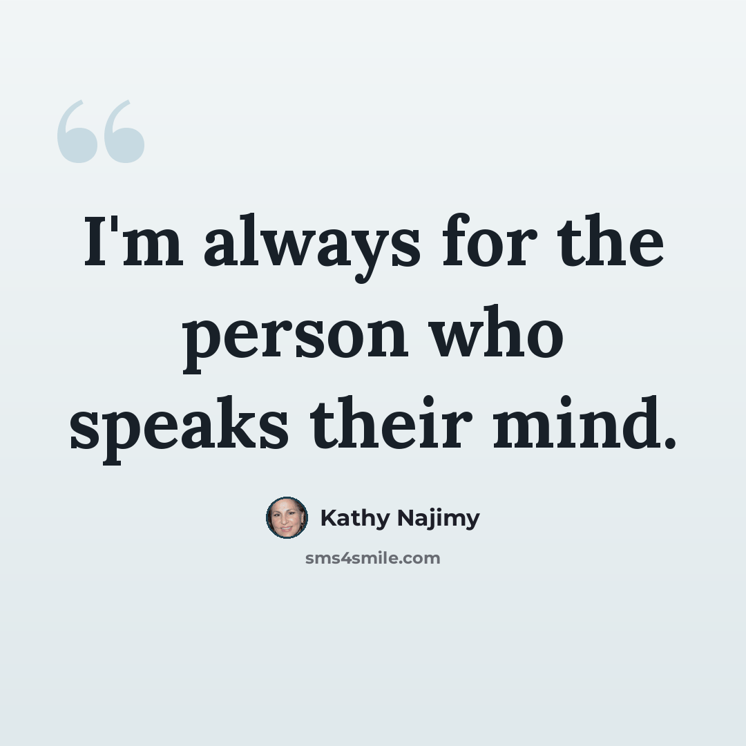 “I'm always for the person who speaks their mind.” quote by Kathy Najimy