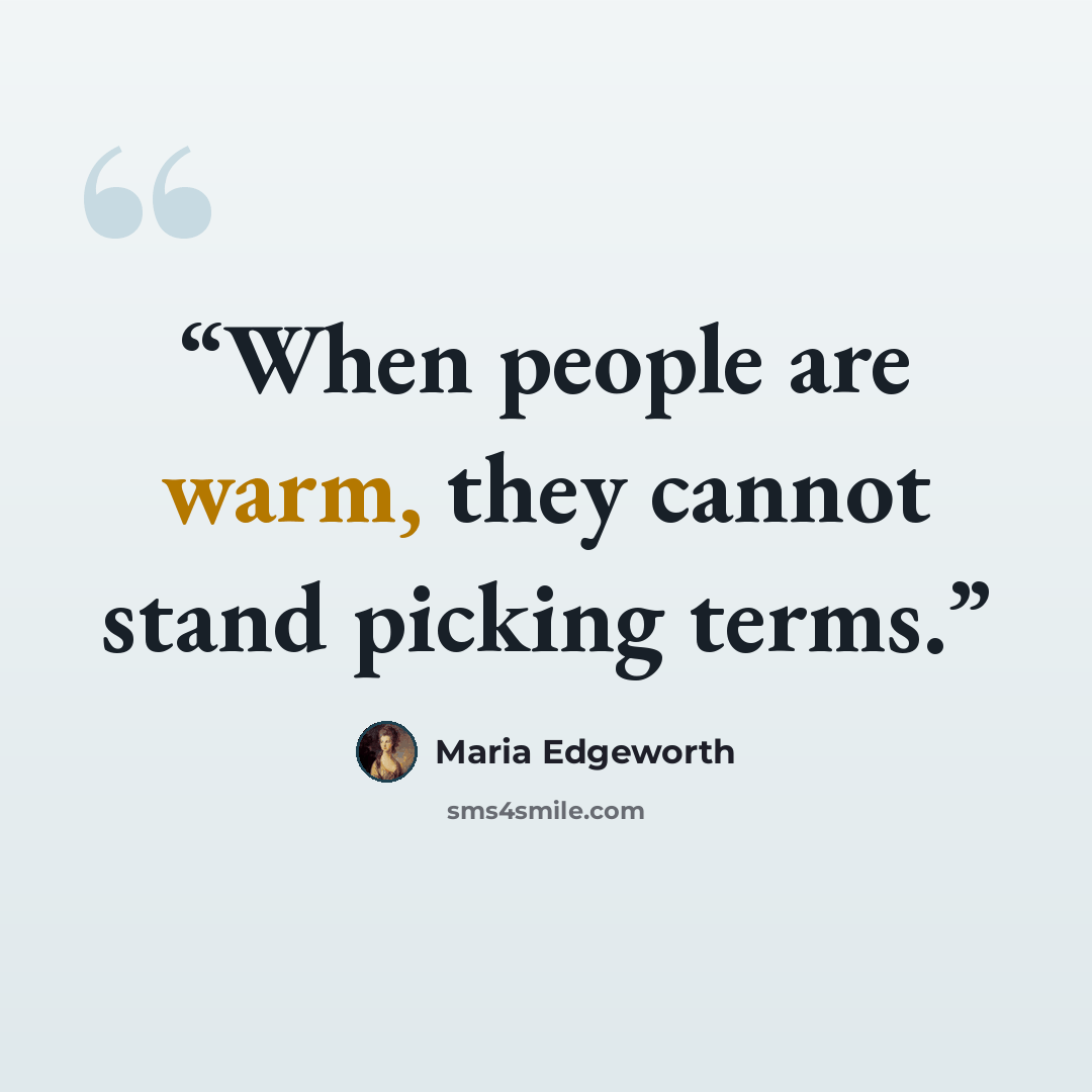 “When people are warm, they cannot stand picking terms.” quote by Maria Edgeworth