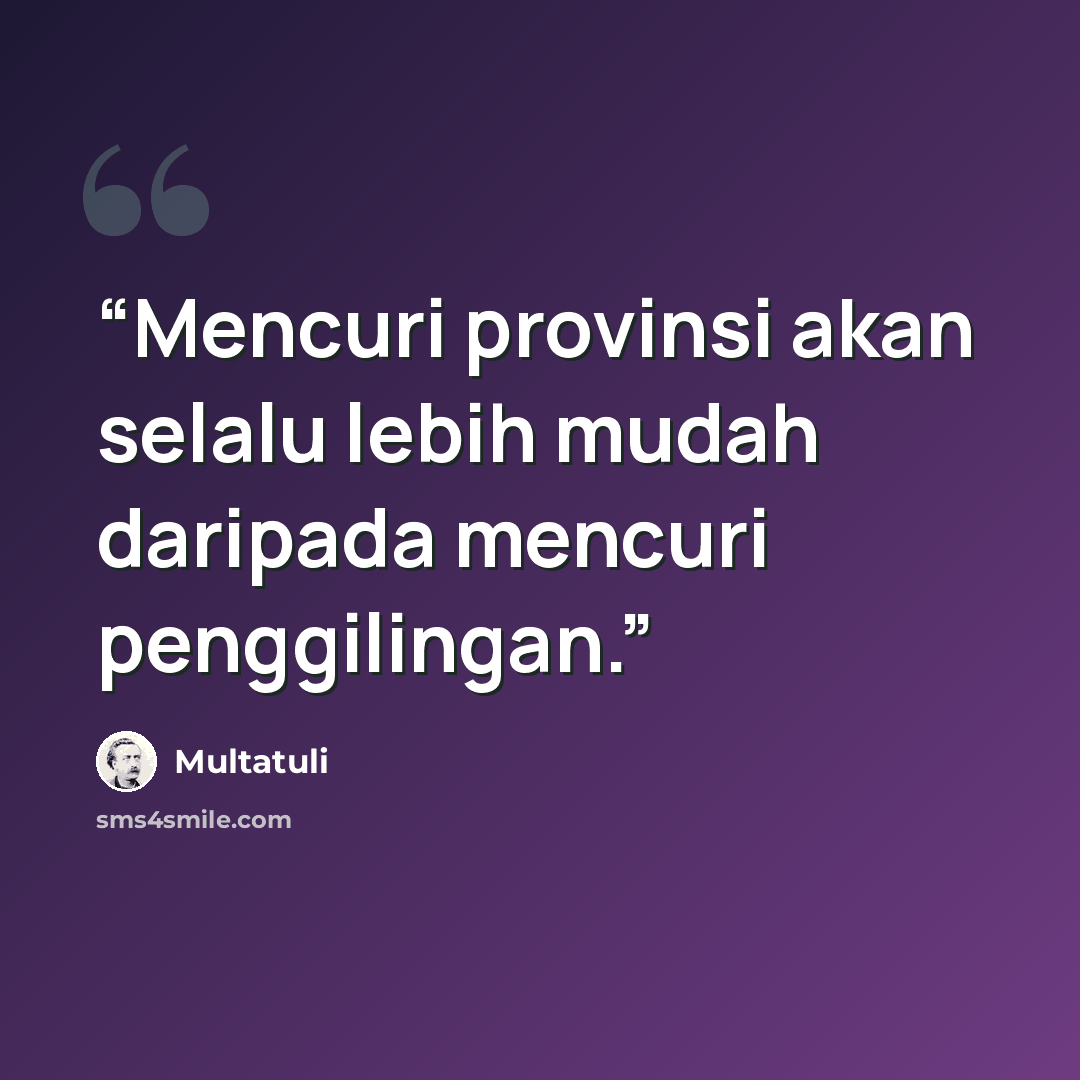 “Mencuri provinsi akan selalu lebih mudah daripada mencuri penggilingan.” quote by Multatuli