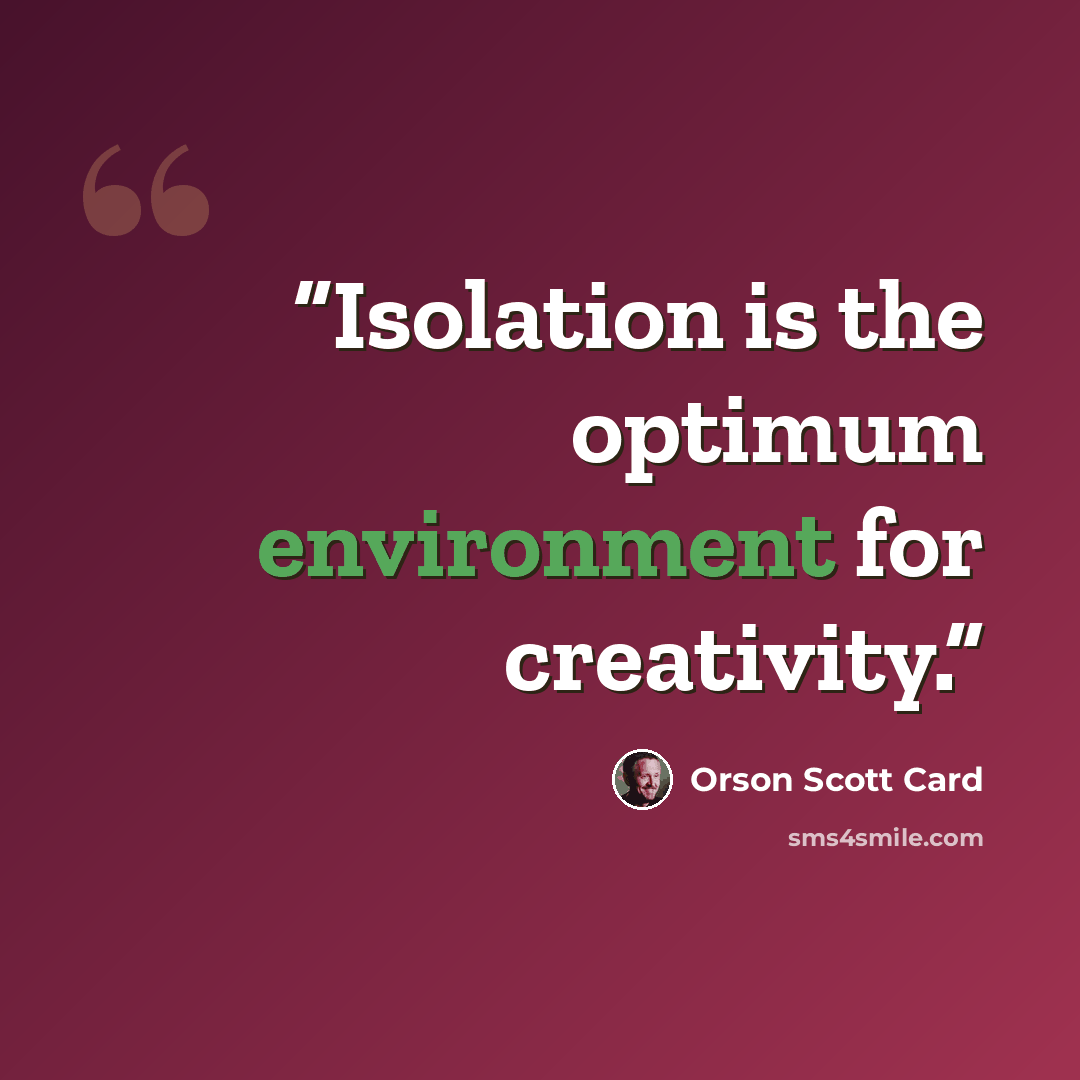 “Isolation is the optimum environment for creativity.” quote by Orson Scott Card