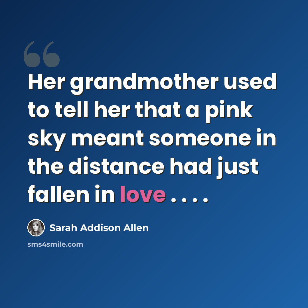 “Her grandmother used to tell her that a pink sky meant someone in the distance had just fallen in love . . . .” quote by Sarah Addison Allen