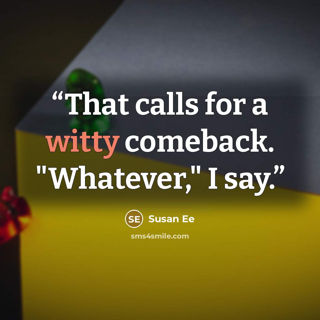 “That calls for a witty comeback. "Whatever," I say.” quote by Susan Ee