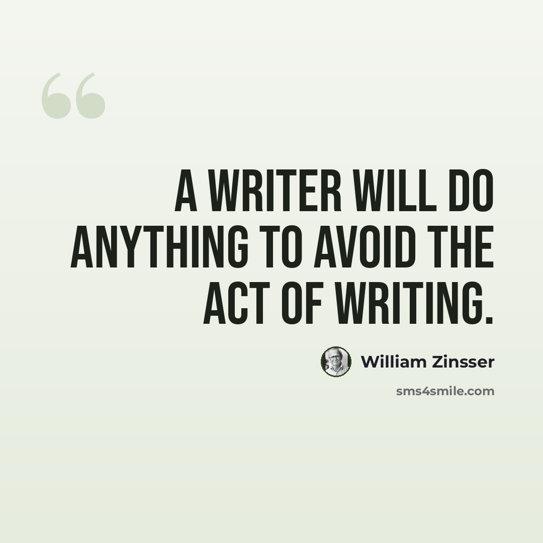 “A writer will do anything to avoid the act of writing.” quote by William Zinsser