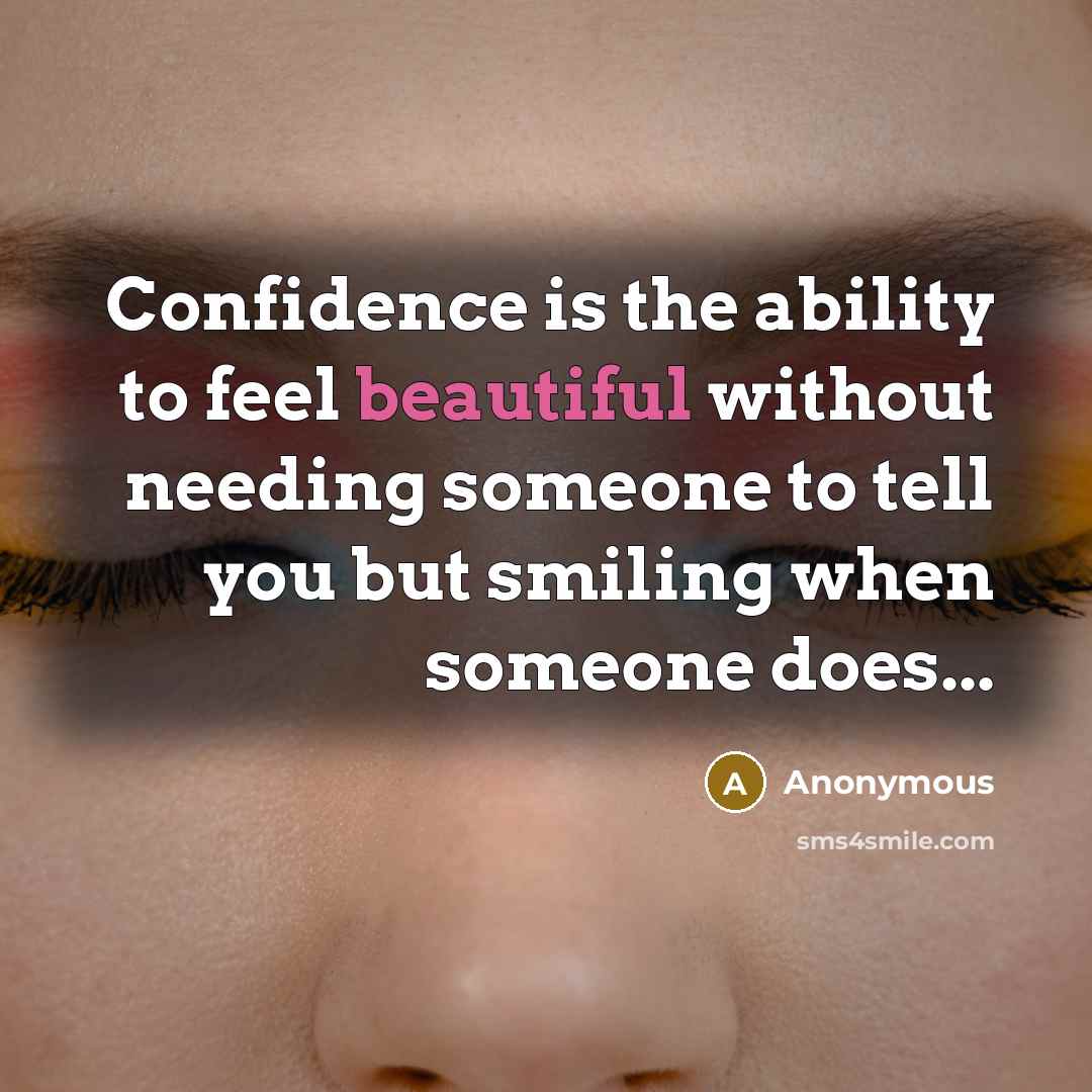 “Confidence is the ability to feel beautiful without needing someone to tell you but smiling when someone does...” quote by Anonymous