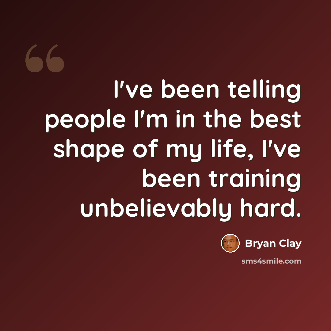 “I've been telling people I'm in the best shape of my life, I've been training unbelievably hard.” quote by Bryan Clay