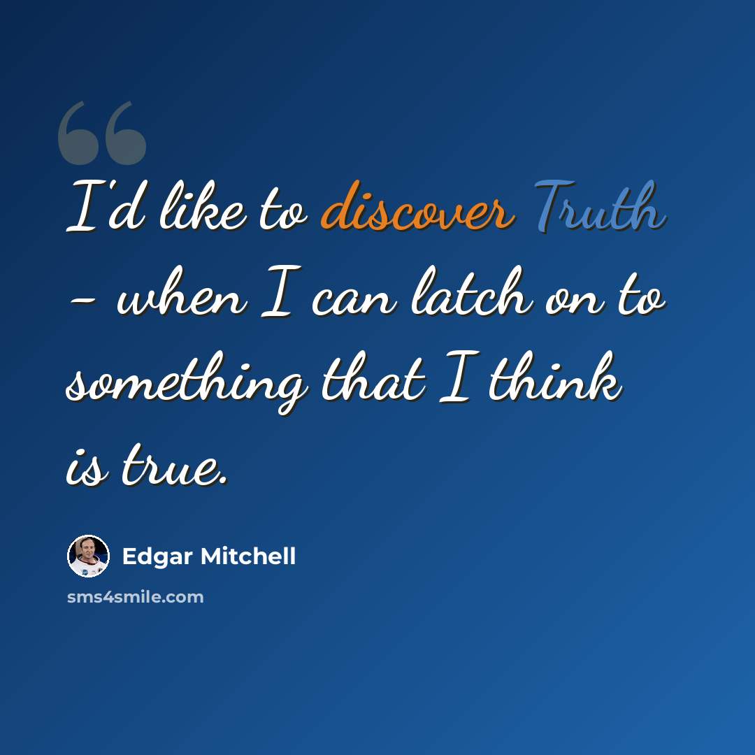 “I'd like to discover Truth - when I can latch on to something that I think is true.” quote by Edgar Mitchell