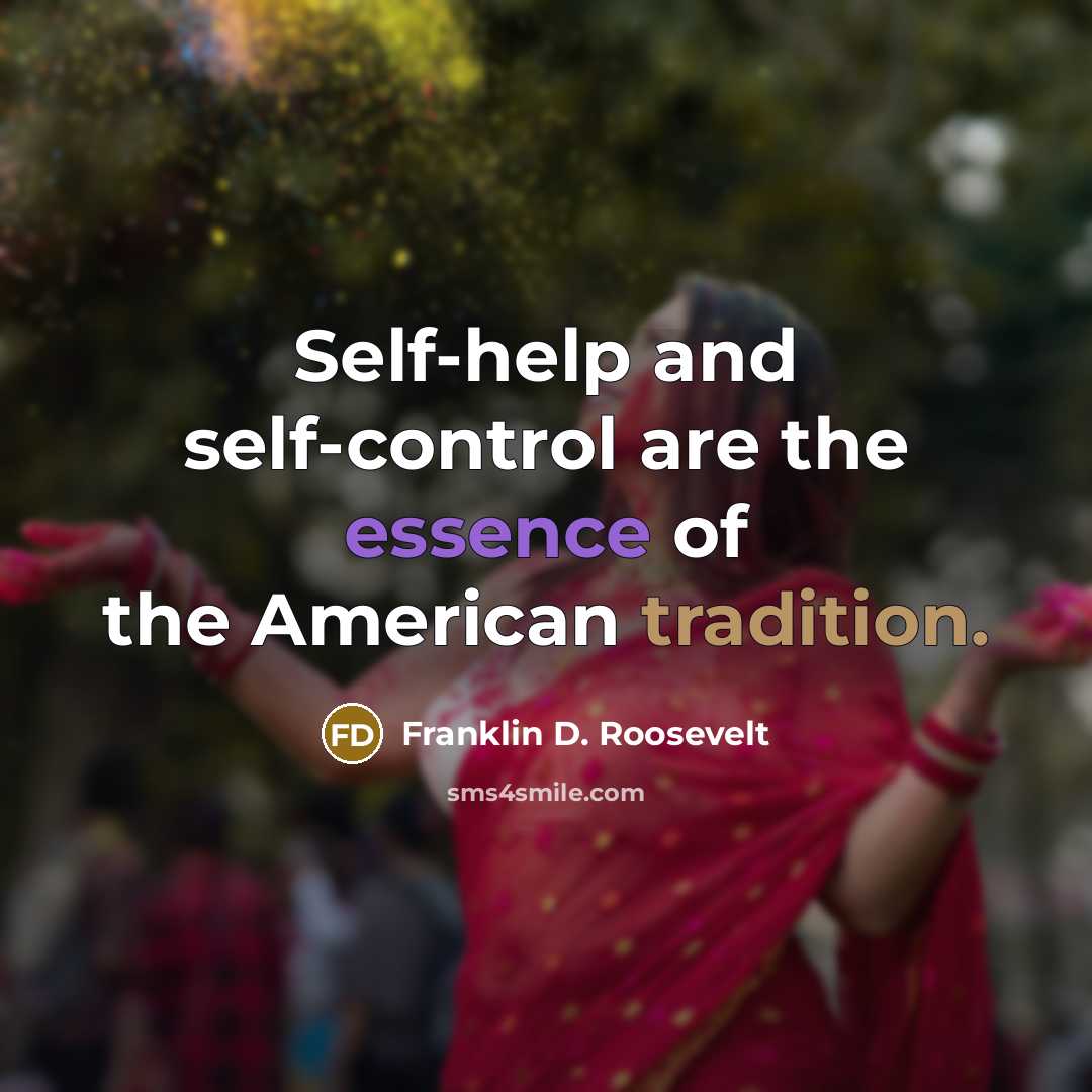 “Self-help and self-control are the essence of the American tradition.” quote by Franklin D. Roosevelt