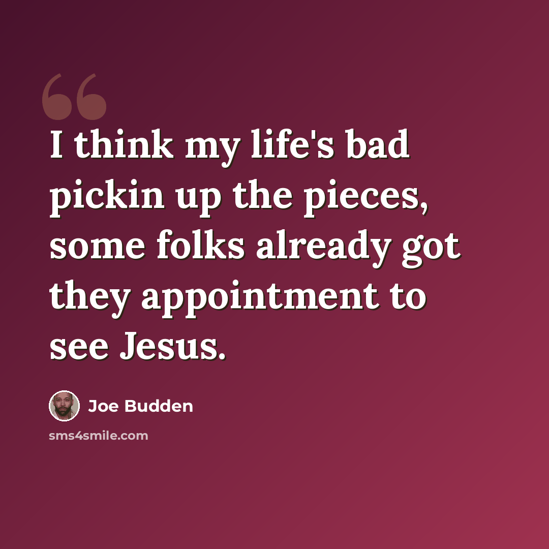 “I think my life's bad pickin up the pieces, some folks already got they appointment to see Jesus.” quote by Joe Budden