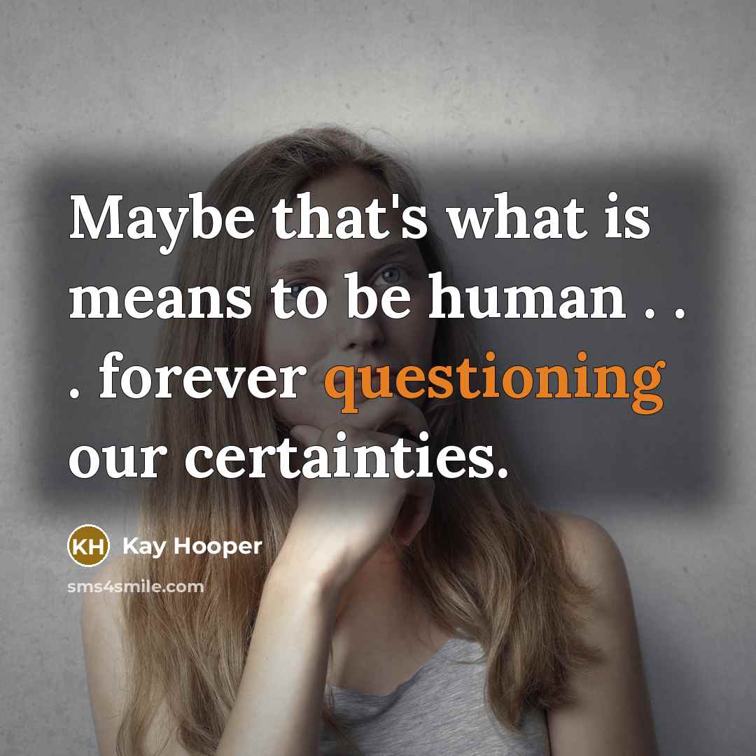 “Maybe that's what is means to be human . . . forever questioning our certainties.” quote by Kay Hooper