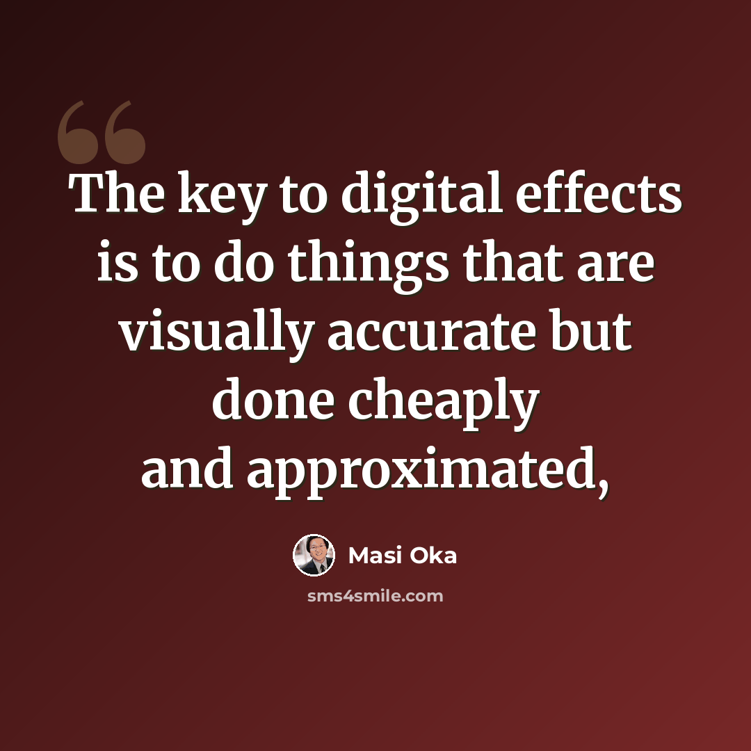 “The key to digital effects is to do things that are visually accurate but done cheaply and approximated,” quote by Masi Oka