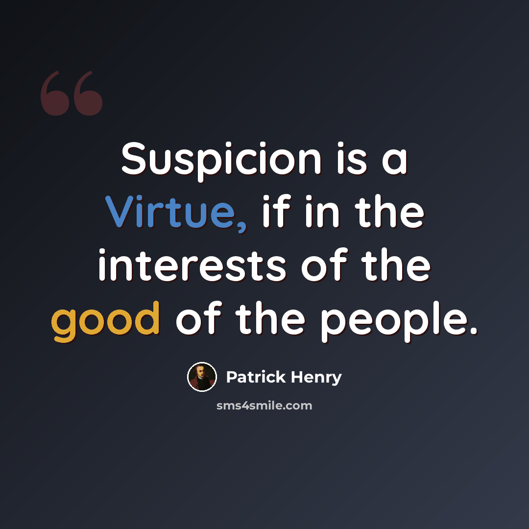 “Suspicion is a Virtue, if in the interests of the good of the people.” quote by Patrick Henry
