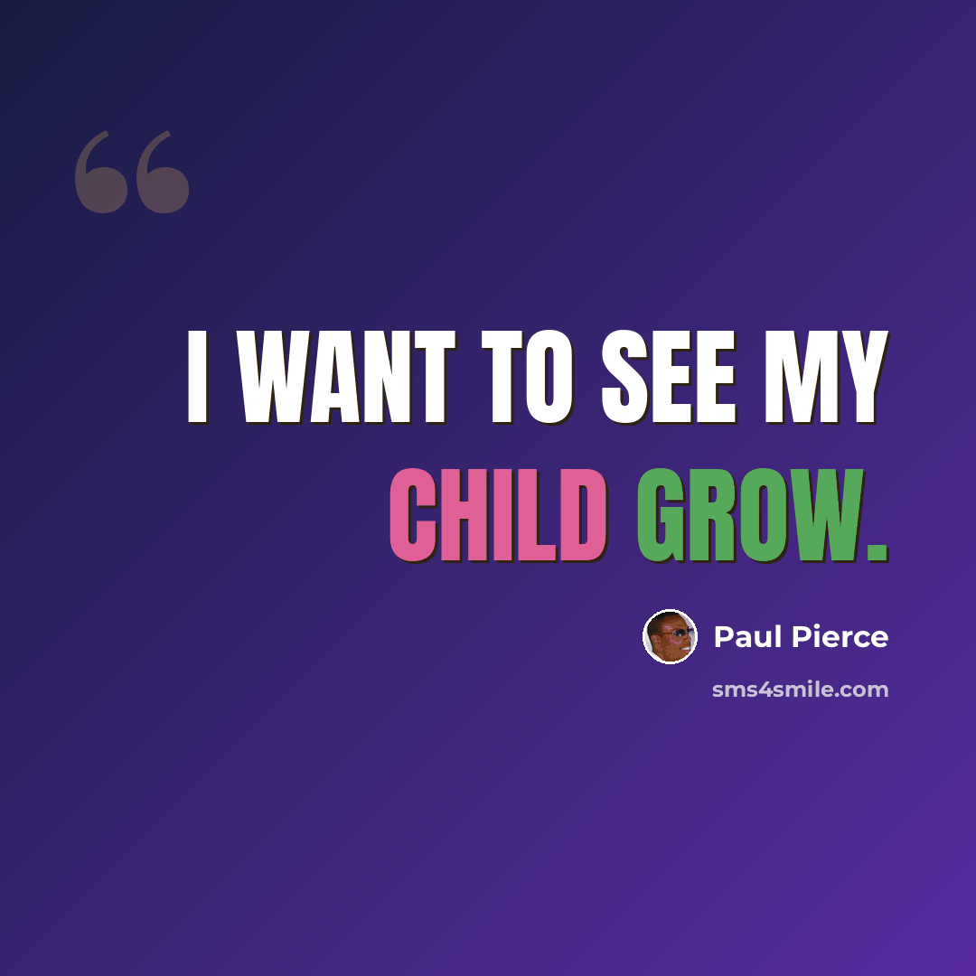 “I want to see my child grow.” quote by Paul Pierce