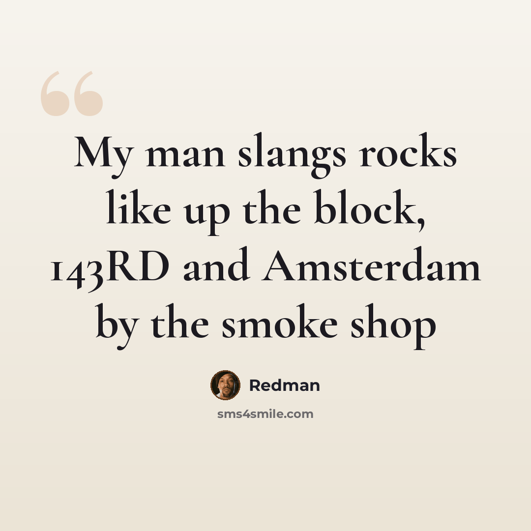 “My man slangs rocks like up the block, 143RD and Amsterdam by the smoke shop” quote by Redman