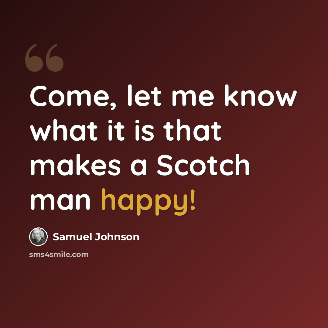 “Come, let me know what it is that makes a Scotch man happy!” quote by Samuel Johnson