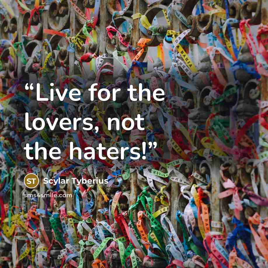 “Live for the lovers, not the haters!” quote by Scylar Tyberius