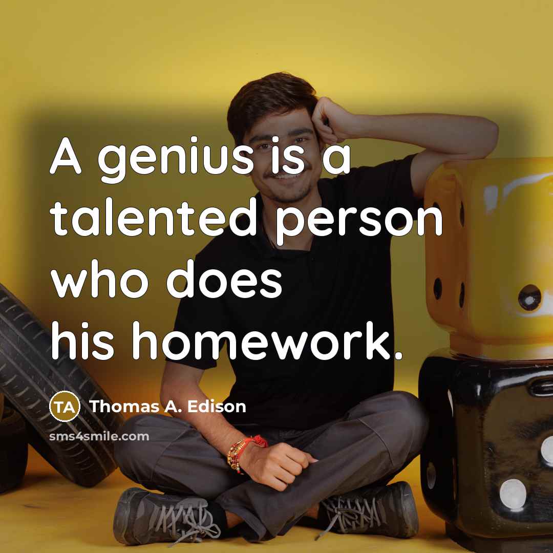 “A genius is a talented person who does his homework.” quote by Thomas A. Edison