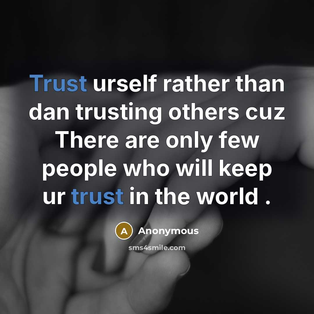“Trust urself rather than dan trusting others cuz There are only few people who will keep ur trust in the world .” quote by Anonymous