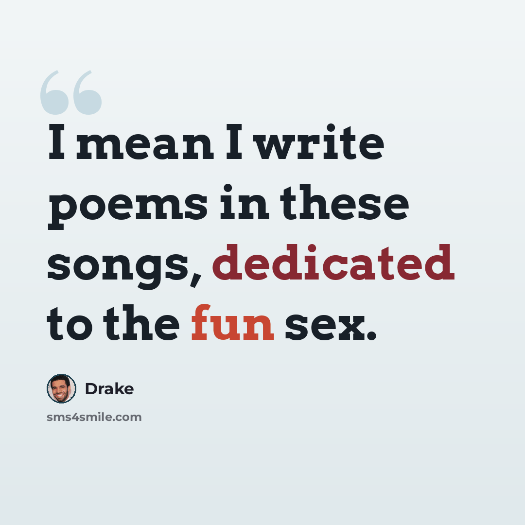“I mean I write poems in these songs, dedicated to the fun sex.” quote by Drake