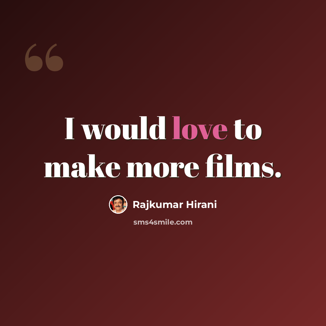 “I would love to make more films.” quote by Rajkumar Hirani