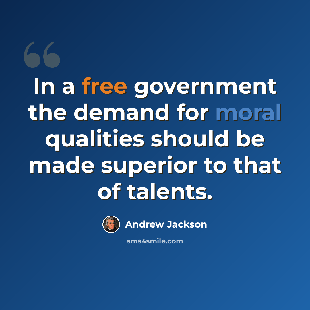 “In a free government the demand for moral qualities should be made superior to that of talents.” quote by Andrew Jackson
