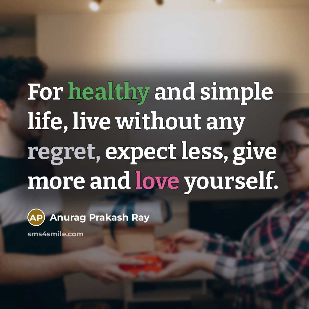 “For healthy and simple life, live without any regret, expect less, give more and love yourself.” quote by Anurag Prakash Ray