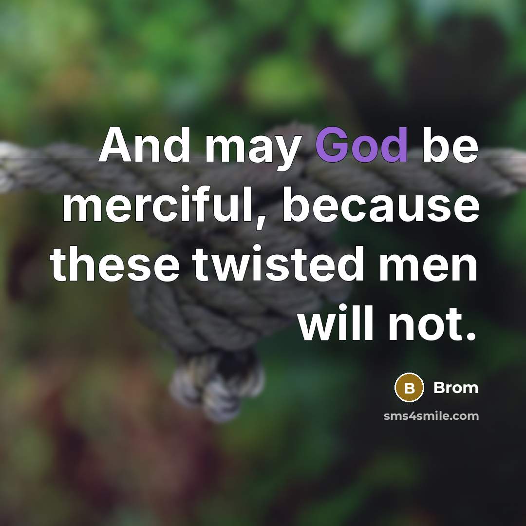 “And may God be merciful, because these twisted men will not.” quote by Brom