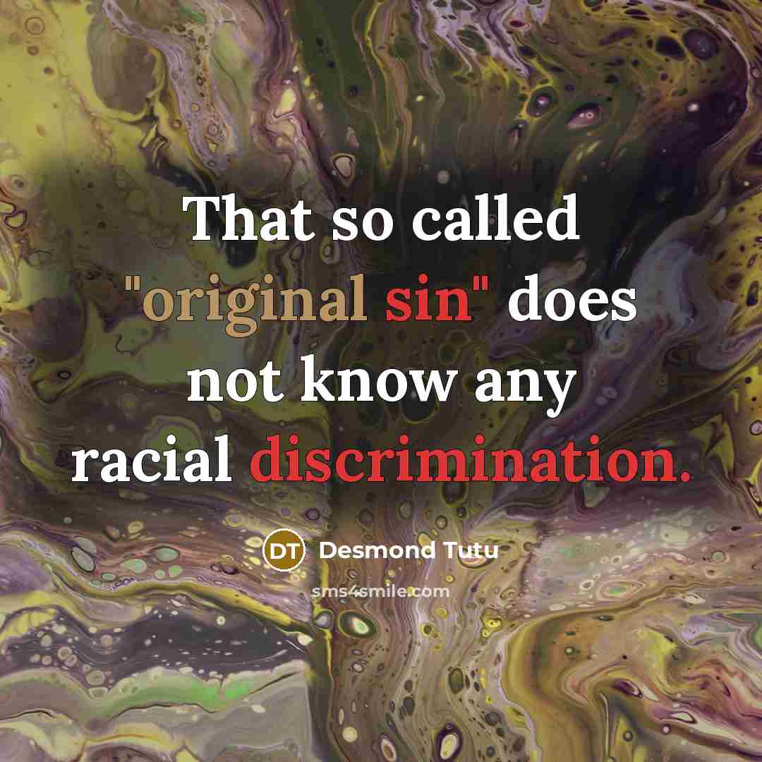 “That so called "original sin" does not know any racial discrimination.” quote by Desmond Tutu