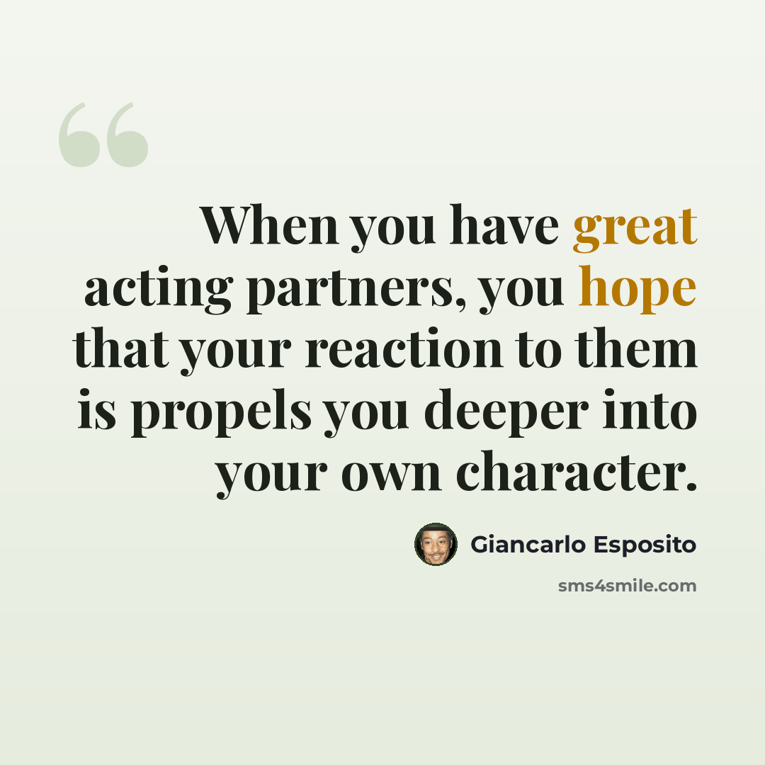 “When you have great acting partners, you hope that your reaction to them is propels you deeper into your own character.” quote by Giancarlo Esposito
