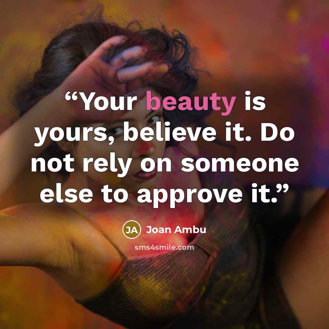 “Your beauty is yours, believe it. Do not rely on someone else to approve it.” quote by Joan Ambu