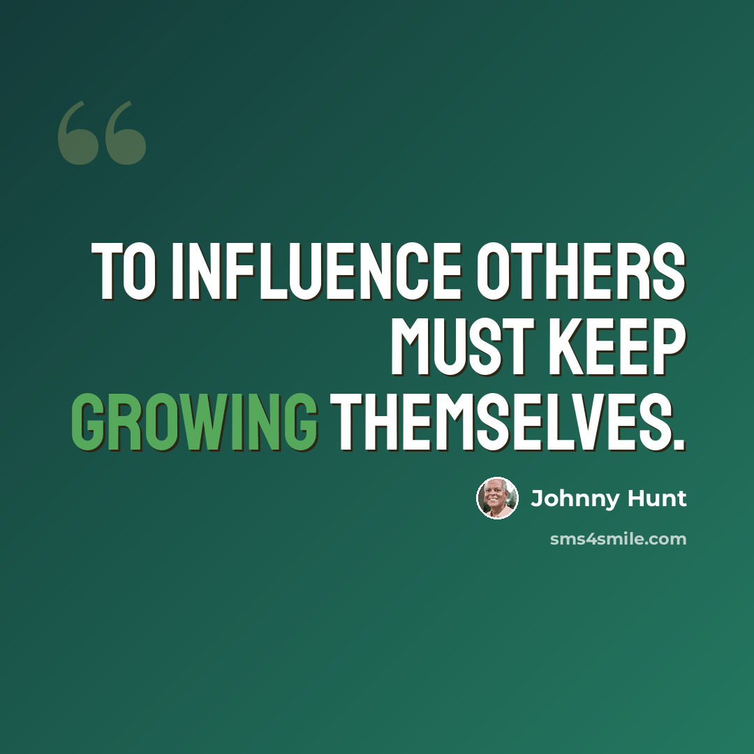 “To influence others must keep growing themselves.” quote by Johnny Hunt
