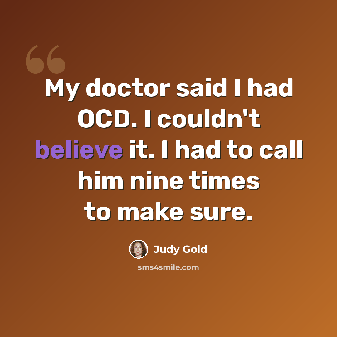 “My doctor said I had OCD. I couldn't believe it. I had to call him nine times to make sure.” quote by Judy Gold