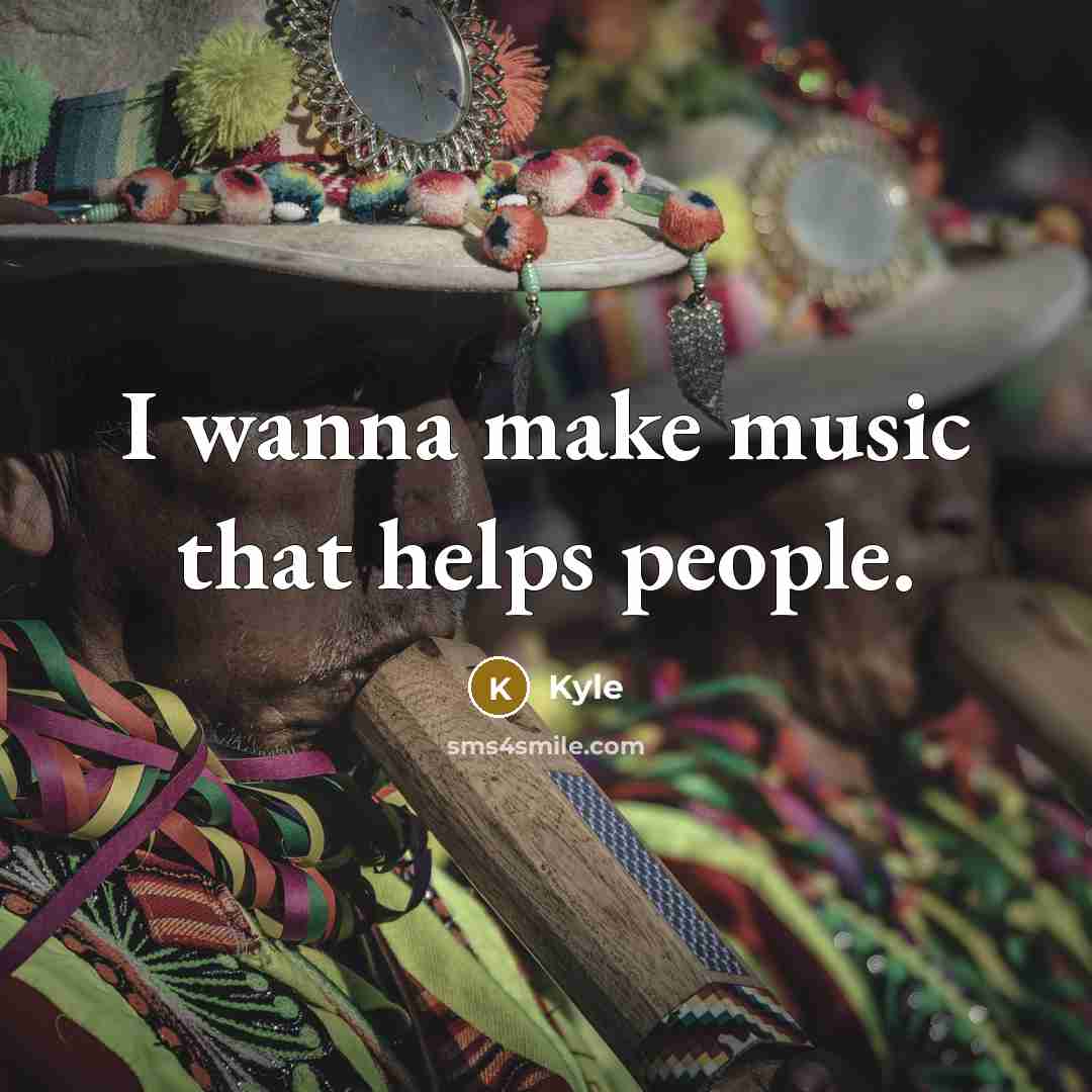“I wanna make music that helps people.” quote by Kyle