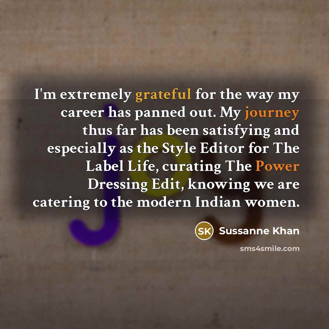“I'm extremely grateful for the way my career has panned out. My journey thus far has been satisfying and especially as the Style Editor for The Label Life, curating The Power Dressing Edit, knowing we are catering to the modern Indian women.” quote by Sussanne Khan