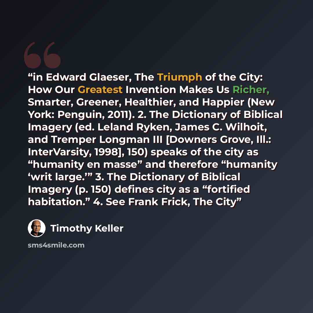 “in Edward Glaeser, The Triumph of the City: How Our Greatest Invention Makes Us Richer, Smarter, Greener, Healthier, and Happier (New York: Penguin, 2011). 2. The Dictionary of Biblical Imagery (ed. Leland Ryken, James C. Wilhoit, and Tremper Longman III [Downers Grove, Ill.: InterVarsity, 1998]…” quote by Timothy Keller