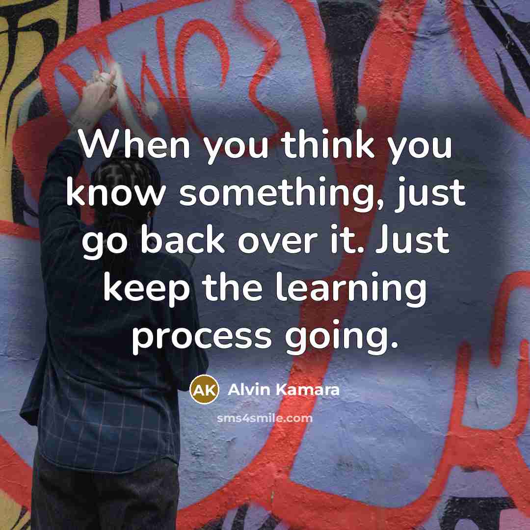 “When you think you know something, just go back over it. Just keep the learning process going.” quote by Alvin Kamara