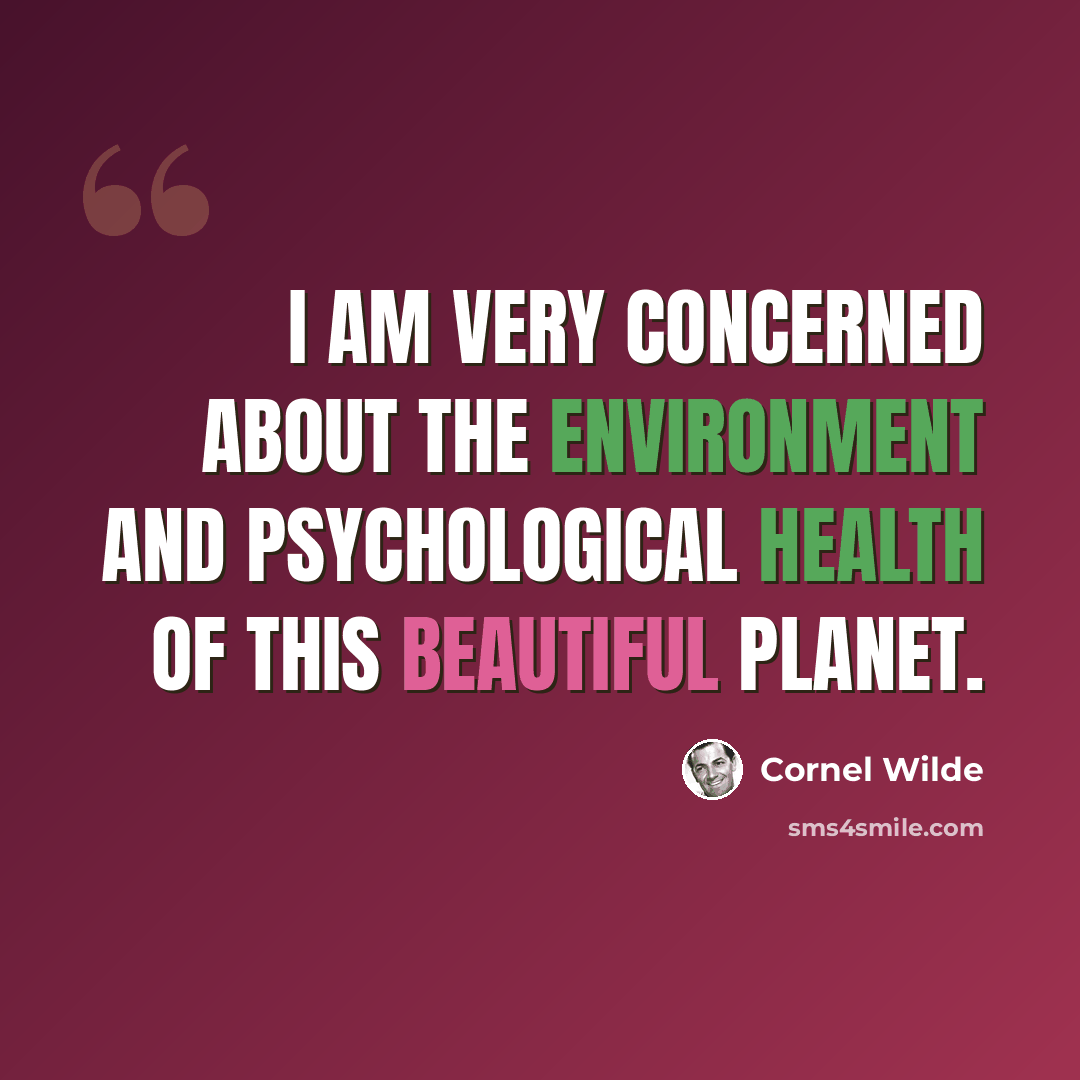 “I am very concerned about the environment and psychological health of this beautiful planet.” quote by Cornel Wilde