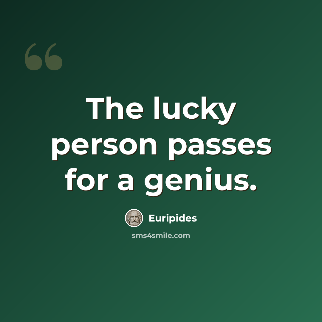 “The lucky person passes for a genius.” quote by Euripides