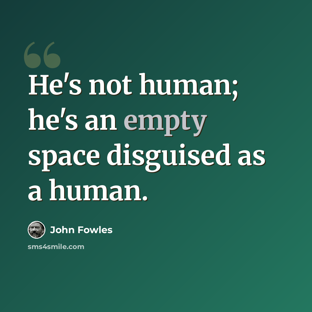 “He's not human; he's an empty space disguised as a human.” quote by John Fowles