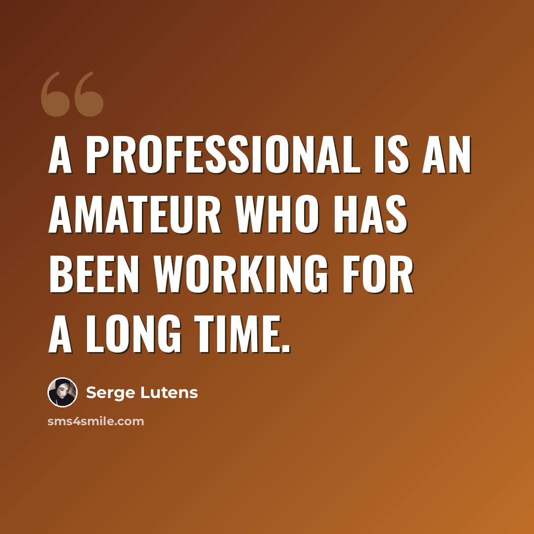 “A professional is an amateur who has been working for a long time.” quote by Serge Lutens