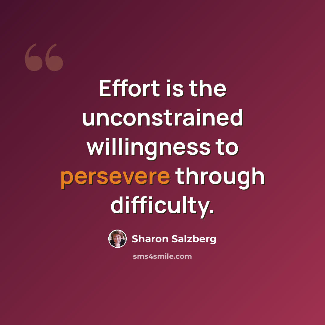 “Effort is the unconstrained willingness to persevere through difficulty.” quote by Sharon Salzberg
