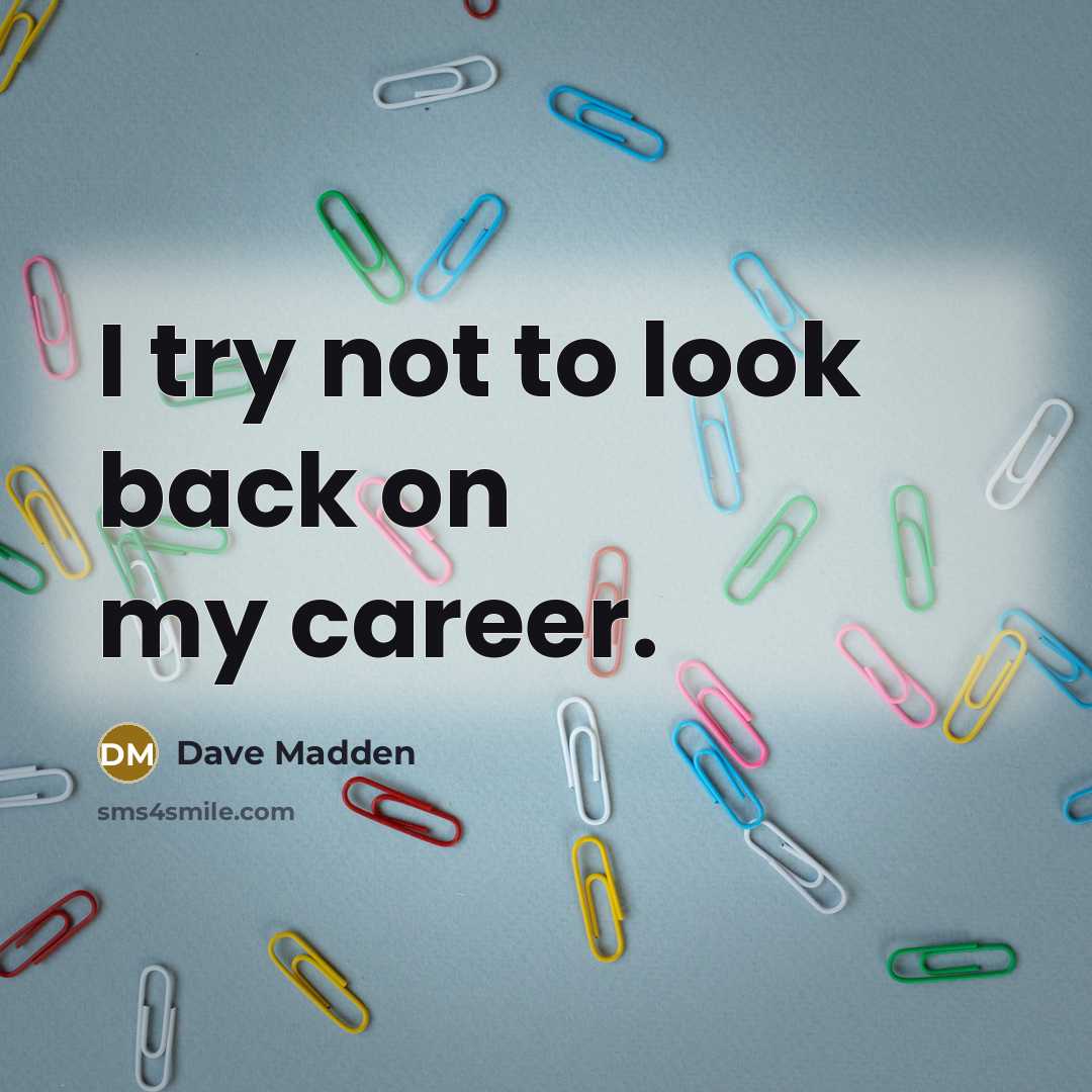“I try not to look back on my career.” quote by Dave Madden