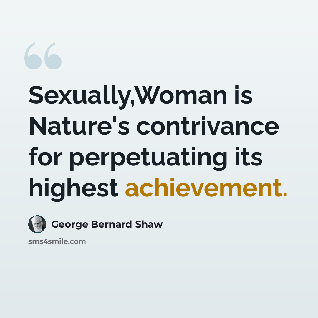 “Sexually,Woman is Nature's contrivance for perpetuating its highest achievement.” quote by George Bernard Shaw