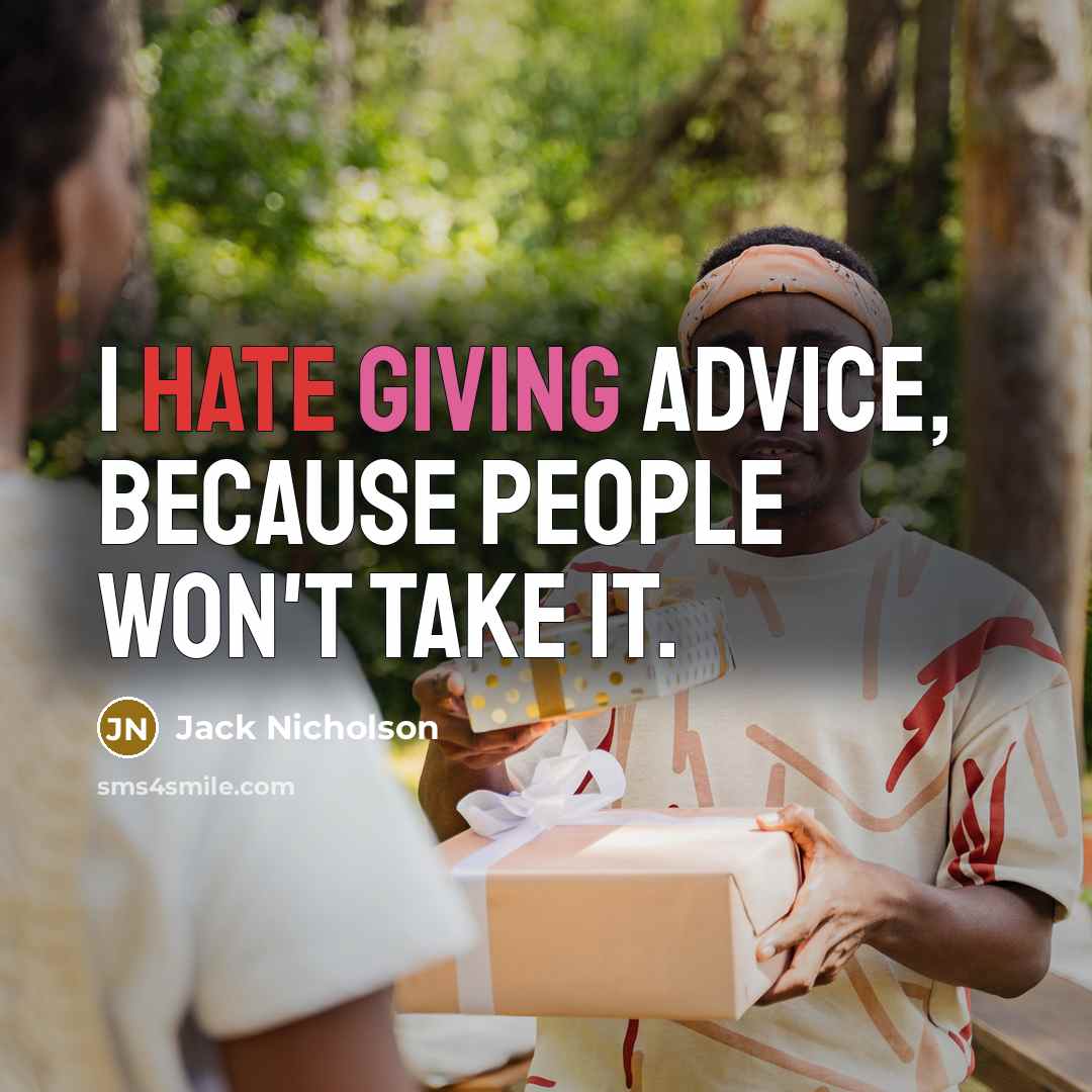 “I hate giving advice, because people won't take it.” quote by Jack Nicholson