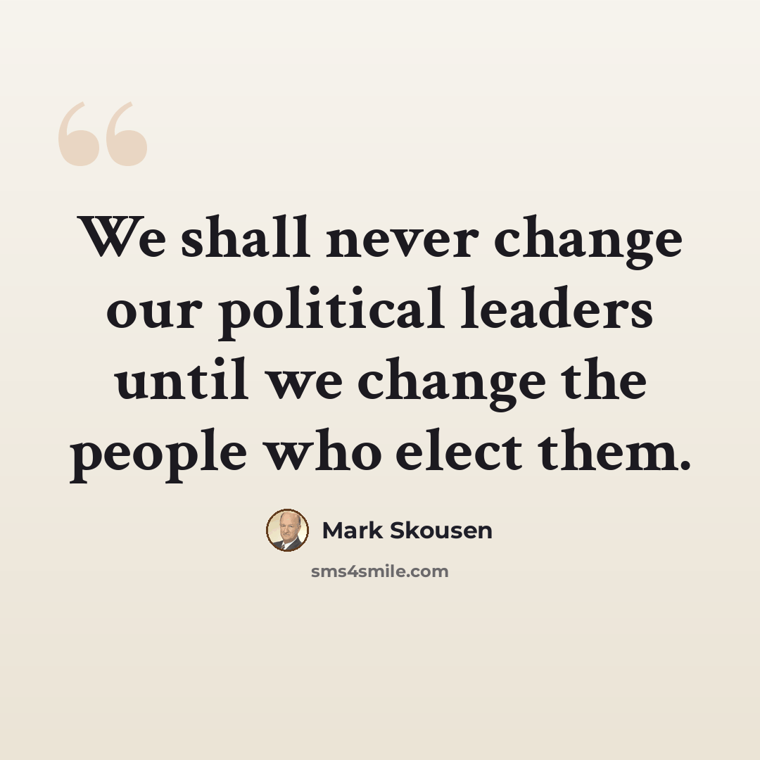 “We shall never change our political leaders until we change the people who elect them.” quote by Mark Skousen